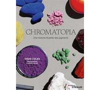 Chromatopia Une histoire illustrée des pigments - David Coles - Eyrolles - broché - Guide