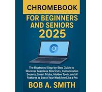 Chromebook for Beginners and Seniors 2025: The Illustrated Step-by-Step Guide to Discover Seamless Shortcuts, Customization Secrets, Smart Tricks, Hidden Tools, and AI Features to Boost Your Workflow