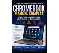 Chromebook Manuel Complet: Manuel professionnel progressif pour utilisateurs, étudiants, entreprises, enseignants et administrateurs ChromeOS
