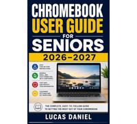 CHROMEBOOK USER GUIDE FOR SENIORS 2026-2027: Everything Older Adults Need to Navigate Google's Laptop with Confidence Internet, Video Calls, Photos, Email, and Apps Explained Simply