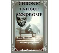 "Chronic Fatigue Syndrome": ""Beyond Exhaustion:: Uncovering the Causes and Consequences of Chronic Fatigue Syndrome"