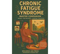 Chronic Fatigue Syndrome Master Companion Living with Chronic Fatigue Syndrome /Myalgic Encephalomyelitis: A companion to the Chronic Fatigue Syndrome: Daily Health & Symptoms Log