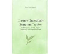 Chronic Illness Daily Symptom Tracker: A Simple Health Log Book to Track Symptoms, Identify Triggers, Monitor Pain Levels, Sleep, Mood, and Daily Wellness Patterns