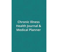 Chronic Illness Health Journal & Medical Planner: Your Guided Companion for Symptom Tracking, Doctor Visits, and Empowered Self-Advocacy
