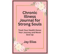 Chronic Illness Journal for Strong Souls: Track Your Health Honor Your Journey and Never Give Up