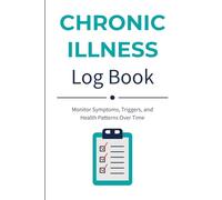 Chronic Illness Log Book: Monitor Symptoms, Triggers, and Health Patterns Over Time