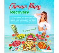 Chronic Illness Recovery: A 21-Day Low-Fat Raw Vegan Meal Plan to Stop Inflammation, Clear Pathogens, Rebuild Your Microbiome, and Ignite Deep Cellular Detox and Regeneration