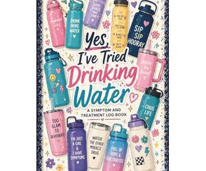 Chronic Illness Symptom Tracker: Yes, I’ve Tried Drinking Water: A Symptom and Treatment Log Book for Tracking Pain, Medications, Triggers, and Doctor Visits