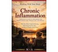Chronic Inflammation: A Biological Guide to the Hidden Fire Behind Fatigue, Pain, Weight Gain, and Disease Why Your Body Is Quietly Burning, What Keeps the Fire Alive, and How to Finally Cool It Down