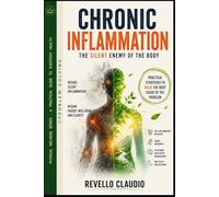 CHRONIC INFLAMMATION THE SILENT ENEMY OF THE BODY: PRACTICAL STRATEGIES TO SOLVE THE ROOT CAUSE OF THE PROBLEM