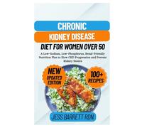 Chronic Kidney Disease Diet for Women Over 50: A Low-Sodium, Low-Phosphorus, Renal-Friendly Nutrition Plan to Slow CKD Progression and Prevent Kidney Stones