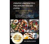 Chronic Obstructive Pulmonary Disease (Copd) Management Diet Cookbook: A Culinary Guide To Breathing Easier: Nourishing Recipes For Lung Health- Boost Your Wellness With Every Bite