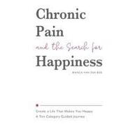 Chronic Pain And The Search For Happiness: Create A Life That Makes You Happy: A Ten Category Guided Journey
