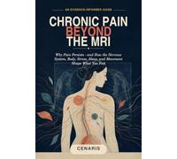 Chronic Pain Beyond the MRI: Why Pain Persists - and How the Nervous System, Body, Stress, Sleep, and Movement Shape What You Feel