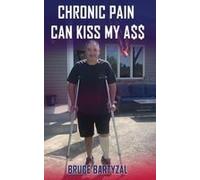 Chronic Pain Can Kiss My Ass Paperback Book By Bruce Bartyzal