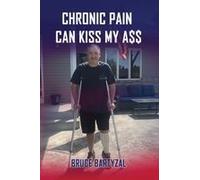 Chronic Pain Can Kiss My Ass Paperback Book By Bruce Bartyzal