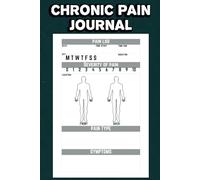Chronic Pain Journal: An In-Depth Log for Tracking Daily Experiences, Documenting Pain Severity, Location, Symptoms, Triggers, Duration, Relief ... Journey Toward Wellness and Self-Discovery