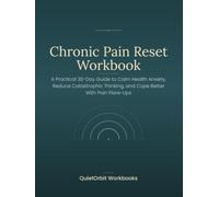 Chronic Pain Reset Workbook: A Practical 30-Day Guide to Calm Health Anxiety, Reduce Catastrophic Thinking, and Cope Better With Pain Flare-Ups