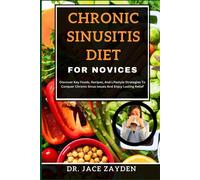 Chronic Sinusitis Diet For Novices: Discover Key Foods, Recipes, And Lifestyle Strategies To Conquer Chronic Sinus Issues And Enjoy Lasting Relief