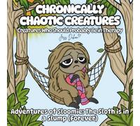 Chronically Chaotic Creatures: Creatures Who Should Probably Be in Therapy: Adventures of Sloomie: is in a Slump (Forever)
