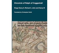 Chronicle of Abbot Ralph of Coggeshall Kings Henry II, Richard I, John and Henry III