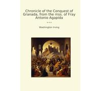 Chronicle of the Conquest of Granada, from the mss. of Fray Antonio Agapida