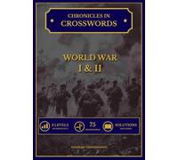 Chronicles in Crosswords: World War I & II: 75 Historical Crossword Puzzles for Adults and Military History Buffs | WWI & WWII Battles, Leaders, Tactics, and Trivia