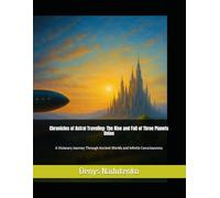 Chronicles of Astral Traveling: The Rise and Fall of Three Planets Union: A Visionary Journey Through Ancient Worlds and Infinite Consciousness