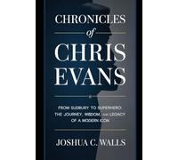 Chronicles of Chris Evans: From Sudbury to Superhero: The Journey, Wisdom, and Legacy of a Modern Icon