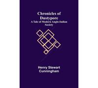 Chronicles Of Dustypore; A Tale Of Modern Anglo-Indian Society