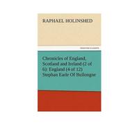 Chronicles Of England, Scotland And Ireland (2 Of 6): England (4 Of 12) Stephan Earle Of Bullongne