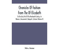 Chronicles Of Fashion From The Of Elizabeth To The Early Part Of The Nineteenth Century, In Manners, Amusements, Banquets, Costume (Volume Ii)