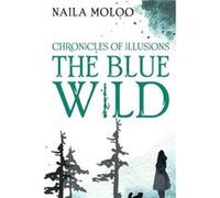 Chronicles of Illusions The Blue Wild by Naila Moloo Naila Moloo (Auteur)