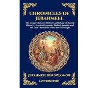 Chronicles of Jerahmeel: The Comprehensive Hebrew Anthology of Sacred History - Ancient Legends, Biblical Secrets, and the Lost Chronicles of the ... (Large Print Deluxe Edition For Easy Reading)