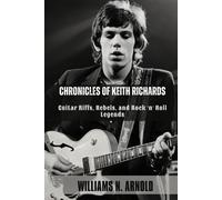 Chronicles Of Keith Richards: Guitar Riffs, Rebels, And Rock 'n' Roll Legends