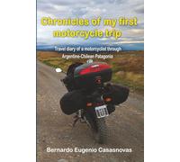Chronicles of my first motorcycle trip: Travel Journal of a Moto-Traveler through Argentine and Chilean Patagonia