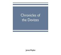 Chronicles Of The Devizes, Being A History Of The Castle, Parks And Borough Of That Name; With Notices Statistical, Parliamentary, Ecclesiastic, And Biographical