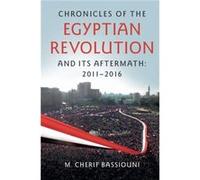 Chronicles of the Egyptian Revolution and its Aftermath 20112016 by M. Cherif Bassiouni Inconnu (Auteur)