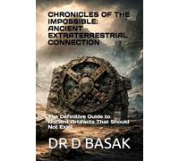 CHRONICLES OF THE IMPOSSIBLE: ANCIENT EXTRATERRESTRIAL CONNECTION: The Definitive Guide to Ancient Artifacts That Should Not Exist
