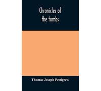 Chronicles Of The Tombs. A Select Collection Of Epitaphs, Preceded By An Essay On Epitaphs And Other Monumental Inscriptions, With Incidental Observations On Sepulchral Antiquities