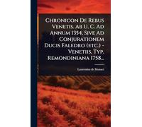 Chronicon De Rebus Venetis. Ab U. C. Ad Annum 1354, Sive Ad Conjurationem Ducis Faledro (etc.) - Venetiis, Typ. Remondiniana 1758...