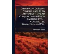 Chronicon De Rebus Venetis. Ab U. C. Ad Annum 1354, Sive Ad Conjurationem Ducis Faledro (etc.) - Venetiis, Typ. Remondiniana 1758...