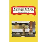 Chroniken der Seine: Eine Reise auf dem Fluss von Paris