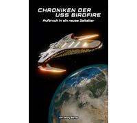 Chroniken der USS Birdfire: Aufbruch in ein neues Zeitalter