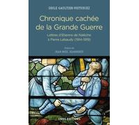 Chronique Cachée De La Grande Guerre - Lettres D'etienne De Nalèche À Pierre Lebaudy (1914-1919)