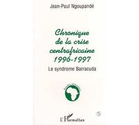 Chronique centrafricaine 1996-1997 Le syndrome Barracuda - Jean-Paul Ngnoupandé - L'harmattan - broché - Livre