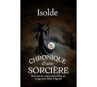 Chronique d’une Sorcière: De la nuit des temps à aujourd'hui, un voyage entre réalité et légende