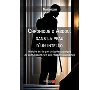 Chronique D'abdou, Dans La Peau D'un Intello - Histoire Écrite Par Un Lycéen Atypique Ne Connaissant Rien Aux Relations Humaines