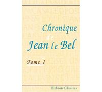 Chronique de Jean le Bel: Publiée ... par J. Viard et E. Déprez. Tome 1