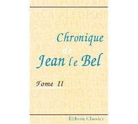 Chronique de Jean le Bel: Publiée ... par J. Viard et E. Déprez. Tome 2
